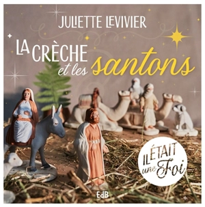 Il était une foi : la crèche et les santons - Juliette Levivier