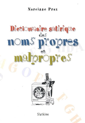 Dictionnaire satirique des noms propres et malpropres - Narcisse Praz