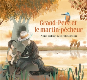 Grand-père et le martin-pêcheur - Anna Wilson