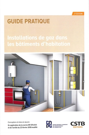 Installations de gaz dans les bâtiments d'habitation : conception et mise en oeuvre : en application de la norme NF DTU 61.1 et de l'arrêté du 23 février 2018 modifié - Centre scientifique et technique du bâtiment (France)