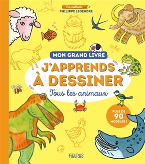 J'apprends à dessiner tous les animaux : mon grand livre - Philippe Legendre