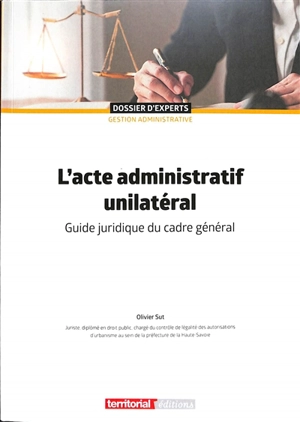 L'acte administratif : guide juridique du cadre général - Olivier Sut