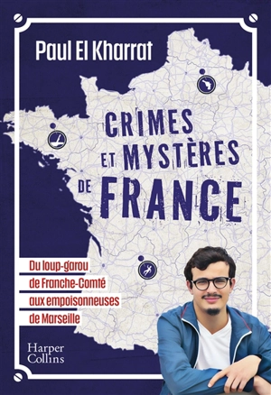 Crimes et mystères de France : du loup-garou de Franche-Comté aux empoisonneuses de Marseille - Paul El Kharrat