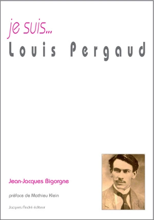 Je suis... Louis Pergaud - Jean-Jacques Bigorgne