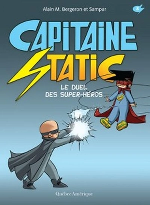 Capitaine Static. Vol. 8. Le duel des super-héros - Alain M. Bergeron