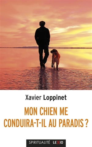 Mon chien me conduira-t-il au paradis ? : un compagnon spirituel - Xavier Loppinet