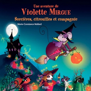 Une aventure de Violette Mirgue. Sorcières, citrouilles et compagnie - Marie-Constance Mallard