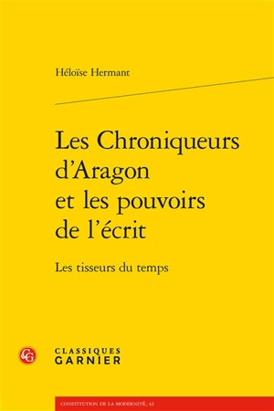 Les chroniqueurs d'Aragon et les pouvoirs de l'écrit : les tisseurs du temps - Héloïse Hermant