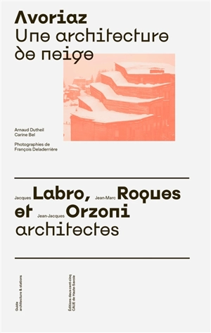 Avoriaz : une architecture de neige : Jacques Labro, Jean-Marc Roques, Jean-Jacques Orzoni, architectes - Carine Bel