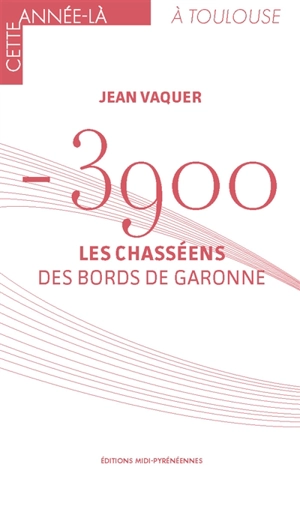 - 3900 : les Chasséens des bords de Garonne - Jean Vaquer