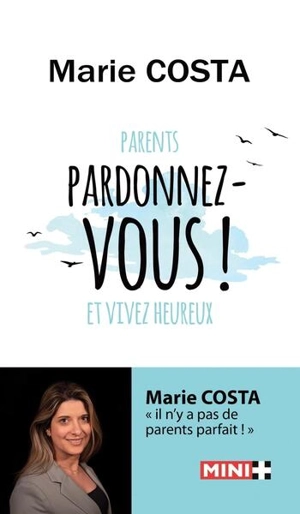 Parents, pardonnez-vous ! : et vivez heureux - Marie Costa