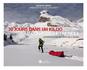 30 jours dans un igloo, au coeur des Pyrénées : hivernation au pays de l'ours - Patrick Espel