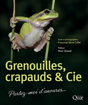 Grenouilles, crapauds & Cie : parlez-moi d'anoures... - Françoise Serre-Collet