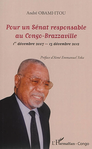 Pour un Sénat responsable au Congo-Brazzaville : 1er décembre 2007-13 décembre 2012 - André Obami-Itou