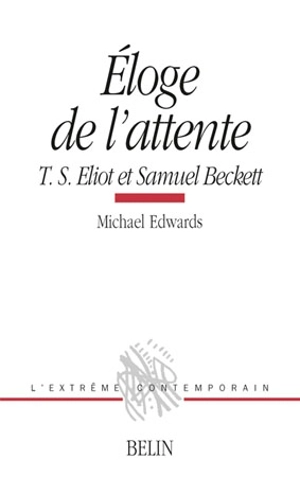 Eloge de l'attente : T.S. Eliot et Samuel Beckett - Michael Edwards