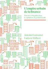 L'empire urbain de la finance : pouvoirs et inégalités dans le capitalisme de gestion d'actifs - Antoine Guironnet