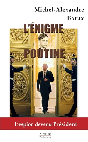 L'énigme Poutine : l'espion devenu président - Michel-Alexandre Bailly