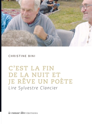 C'est la fin de la nuit et je rêve un poète : lire Sylvestre Clancier - Christine Bini