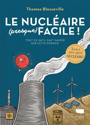 Le nucléaire (presque) facile ! : tout ce qu'il faut savoir sur cette énergie - Thomas Blosseville