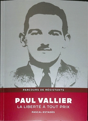 Paul Vallier : la liberté à tout prix - Pascal Estadès