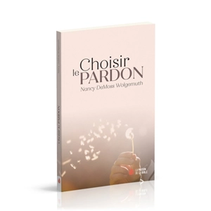 Choisir le pardon - Nancy DeMoss Wolgemuth