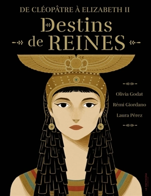 Destins de reines : de Cléopâtre à Elisabeth II - Olivia Godat