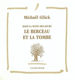 Dans la suite des jours. Vol. 5. Le berceau et la tombe - Michaël Glück