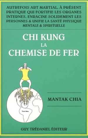 Chi-kung. Vol. 1. La chemise de fer : autrefois art martial, à présent pratique qui fortifie les organes internes, enracine solidement les personnes et unifie la santé physique, mentale et spirituelle - Mantak Chia