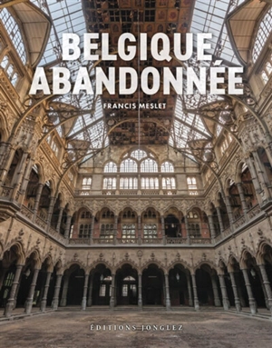 Belgique abandonnée - Francis Meslet