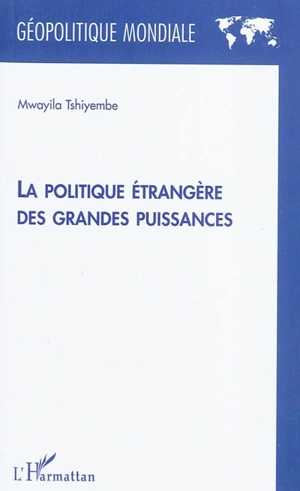 La politique étrangère des grandes puissances - Mwayila Tshiyembe