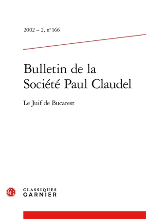 Bulletin de la Société Paul Claudel, n° 166. Le Juif de Bucarest - Xavier Tilliette