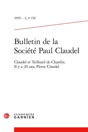 Bulletin de la Société Paul Claudel, n° 156. Claudel et Theilhard de Chardin - Xavier Tilliette