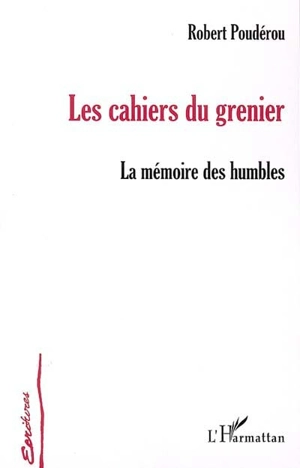 Les cahiers du grenier : la mémoire des humbles - Robert Poudérou