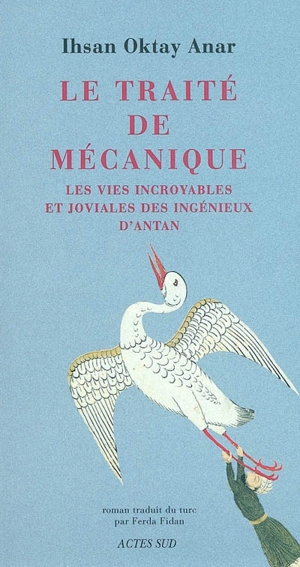 Le traité de mécanique : les vies incroyables et joviales des ingénieux d'antan - İhsan Oktay Anar