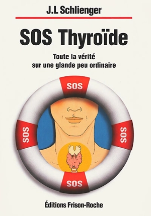 SOS thyroïde : toute la vérité sur une glande peu ordinaire - Jean-Louis Schlienger