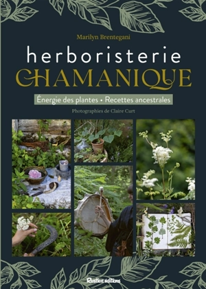 Herboristerie chamanique : énergie des plantes, recettes ancestrales - Marilyn Brentegani