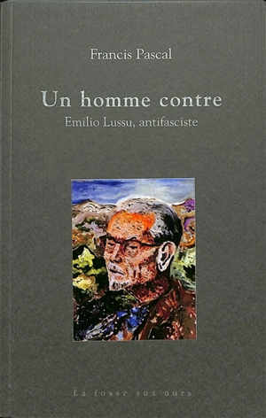 Un homme contre : Emilio Lussu, antifasciste : 1926-1946 - Francis Pascal