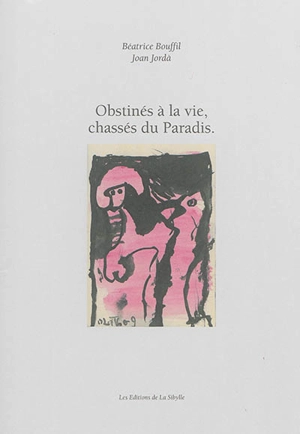 Obstinés à la vie, chassés du paradis - Béatrice Bouffil