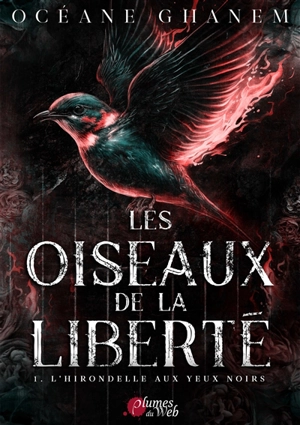 Les oiseaux de la liberté. Vol. 1. L'hirondelle aux yeux noirs - Océane Ghanem