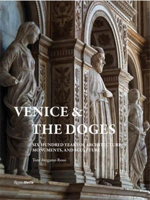 Venice and the Doges : Six Hundred Years of Architecture, Monuments, and Sculpture - Toto Bergamo Rossi