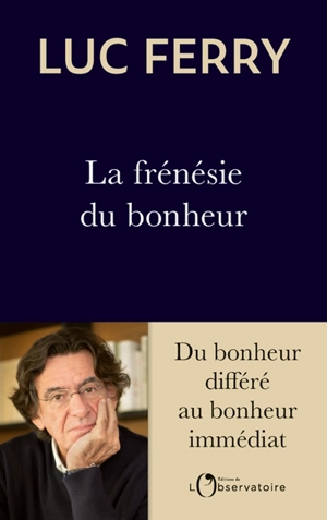 La frénésie du bonheur : du bonheur différé au bonheur immédiat - Luc Ferry