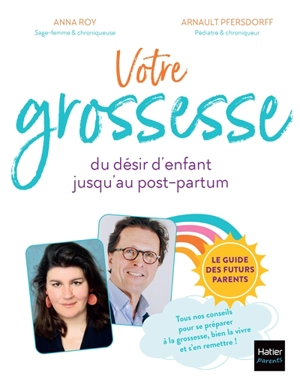 Votre grossesse, du désir d'enfant jusqu'au post-partum : le guide des futurs parents : tous nos conseils pour se préparer à la grossesse, bien la vivre et s'en remettre ! - Anna Roy