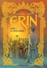 Le royaume perdu d'Erin. Vol. 1. Le mercenaire - Nicolas Doucet