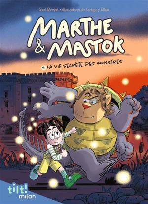 Marthe & Mastok. Vol. 1. La vie secrète des monstres - Gaël Bordet