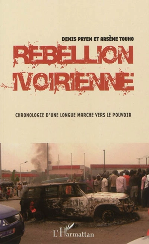 Rébellion ivoirienne : chronologie d'une longue marche vers le pouvoir - Denis Pryen