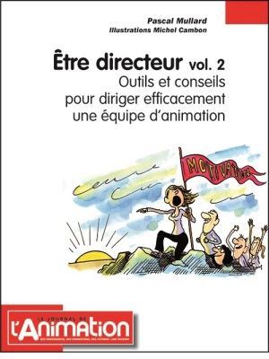 Etre directeur. Vol. 2. Outils et conseils pour diriger efficacement une équipe d'animation - Pascal Mullard