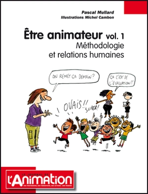 Etre animateur. Vol. 1. Méthodologie et relations humaines - Pascal Mullard