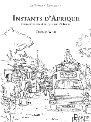 Instants d'Afrique : errances en Afrique de l'Ouest - Thomas Wild