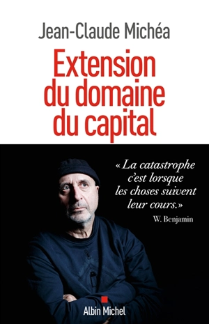 Extension du domaine du capital : notes sur le néolibéralisme culturel et les infortunes de la gauche - Jean-Claude Michéa