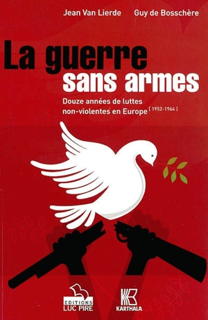 La guerre sans armes : douze années de luttes non violentes en Europe (1952-1964) - Guy de Bosschere